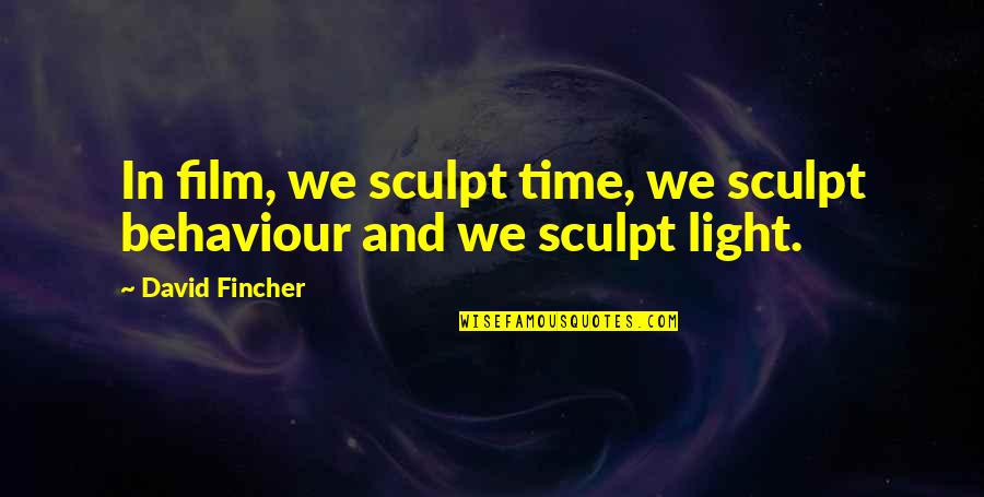 Fincher Quotes By David Fincher: In film, we sculpt time, we sculpt behaviour