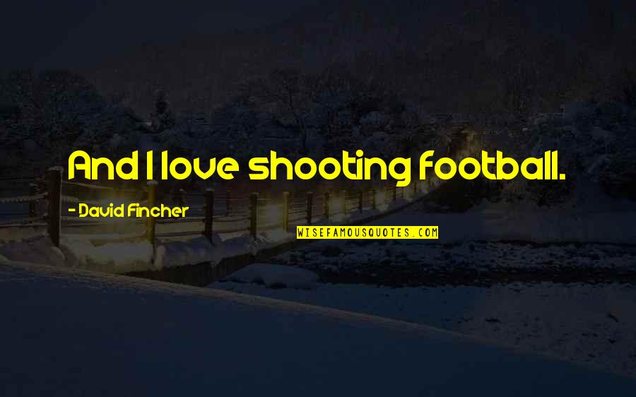 Fincher Quotes By David Fincher: And I love shooting football.