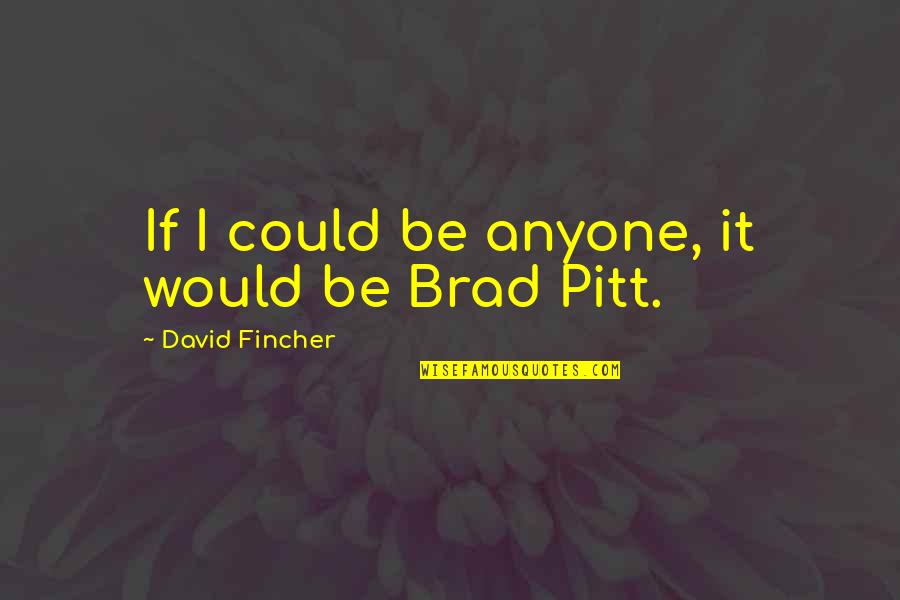 Fincher Quotes By David Fincher: If I could be anyone, it would be