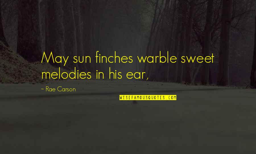 Finches Quotes By Rae Carson: May sun finches warble sweet melodies in his