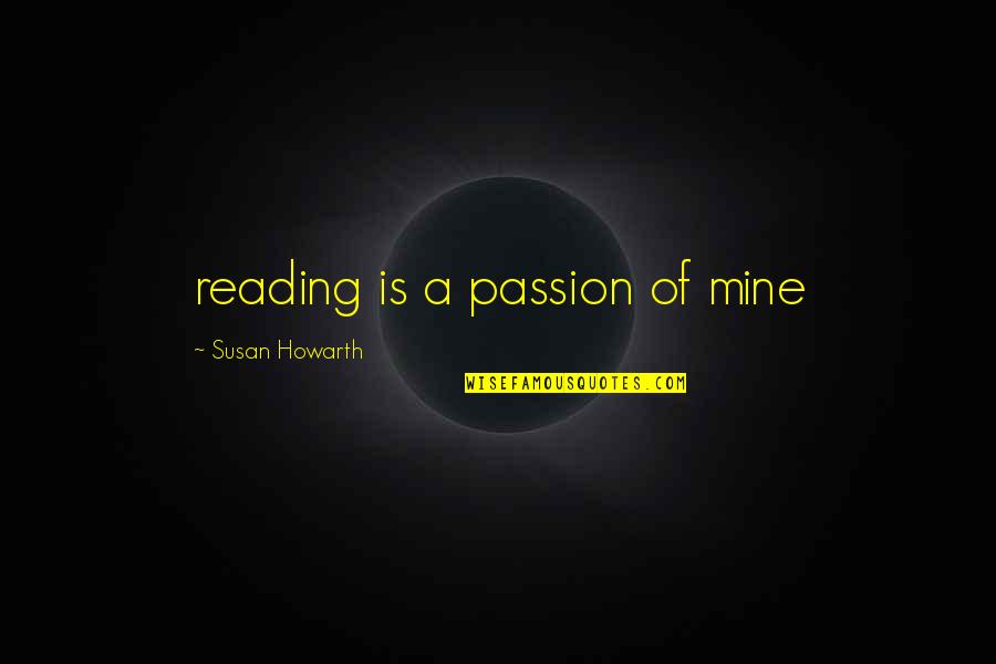 Finchmeister Quotes By Susan Howarth: reading is a passion of mine Finchmeister Quotes By Susan Howarth: reading is a passion of mine