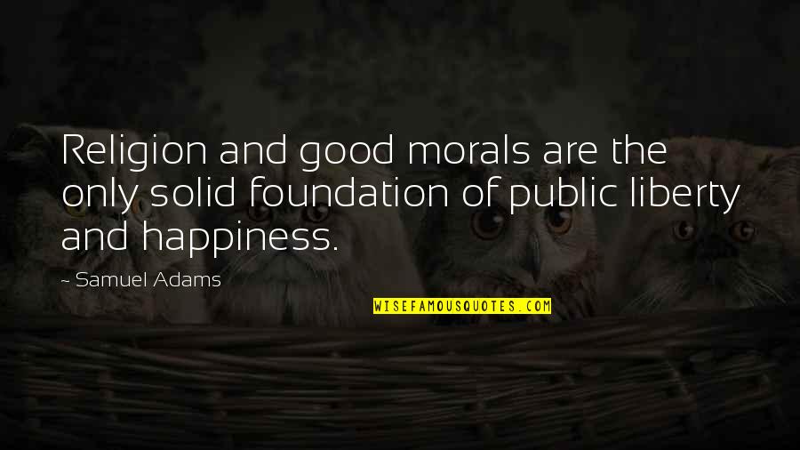 Finch's Landing Quotes By Samuel Adams: Religion and good morals are the only solid