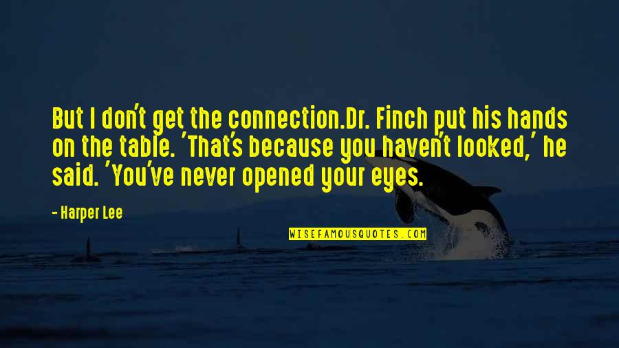 Finch's Quotes By Harper Lee: But I don't get the connection.Dr. Finch put