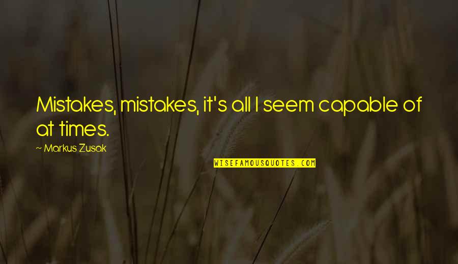 Fincke Potencies Quotes By Markus Zusak: Mistakes, mistakes, it's all I seem capable of