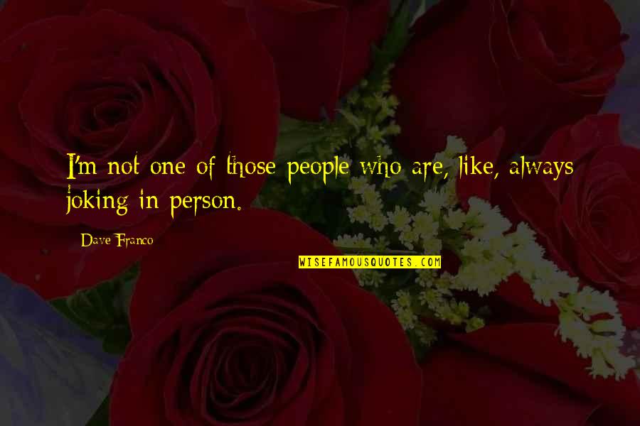 Finckheuvel Quotes By Dave Franco: I'm not one of those people who are,