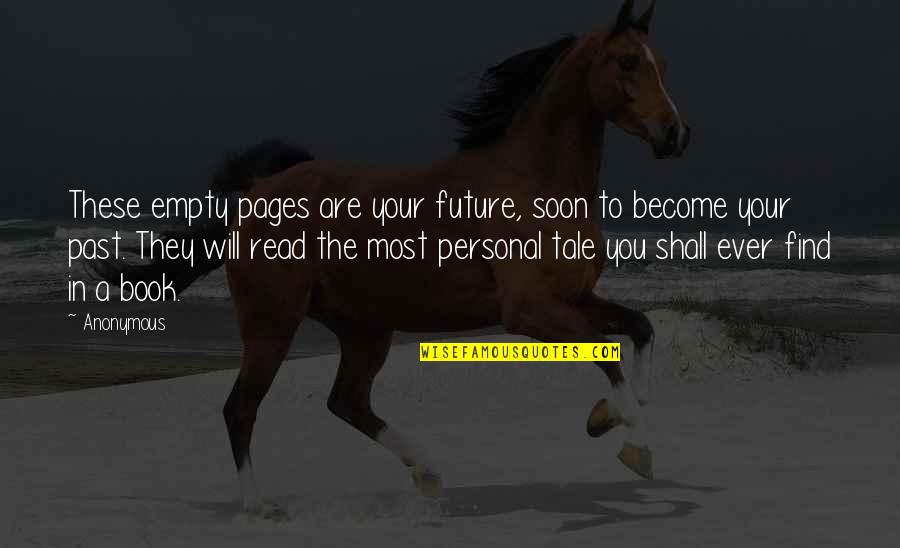 Find A Book Quotes By Anonymous: These empty pages are your future, soon to