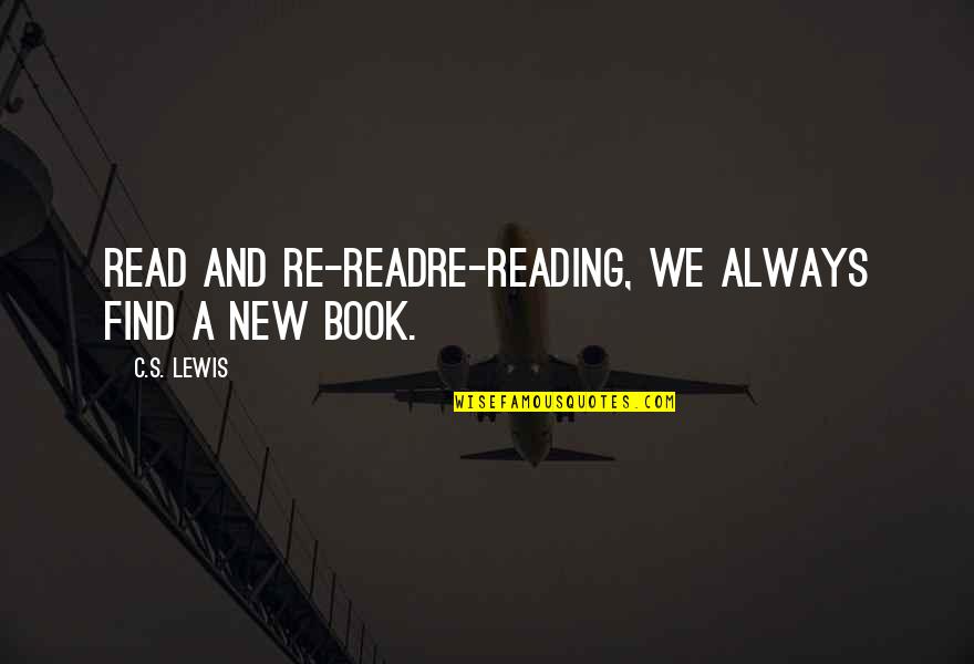 Find A Book Quotes By C.S. Lewis: Read and Re-ReadRe-reading, we always find a new