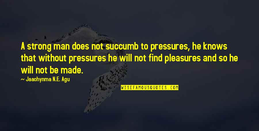 Find A Book Quotes By Jaachynma N.E. Agu: A strong man does not succumb to pressures,