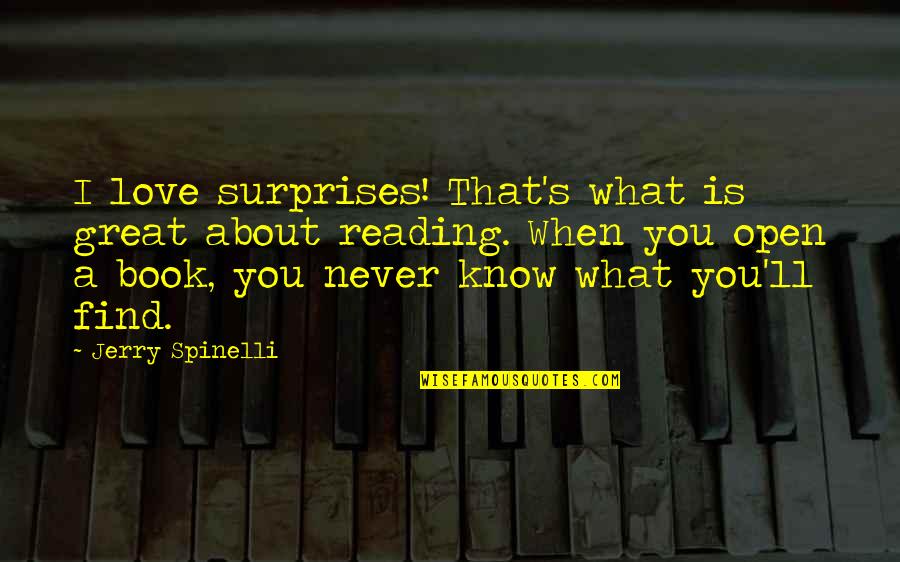 Find A Book Quotes By Jerry Spinelli: I love surprises! That's what is great about