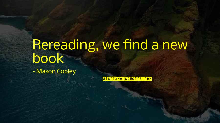 Find A Book Quotes By Mason Cooley: Rereading, we find a new book