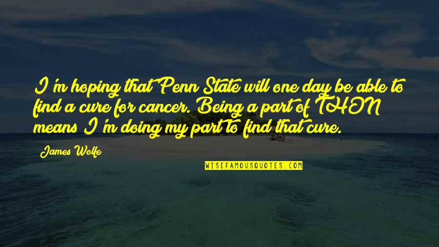 Find A Cure For Cancer Quotes By James Wolfe: I'm hoping that Penn State will one day