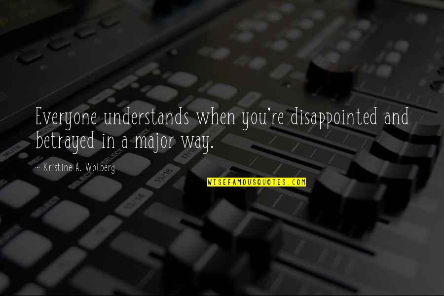 Find A Cure For Cancer Quotes By Kristine A. Wolberg: Everyone understands when you're disappointed and betrayed in