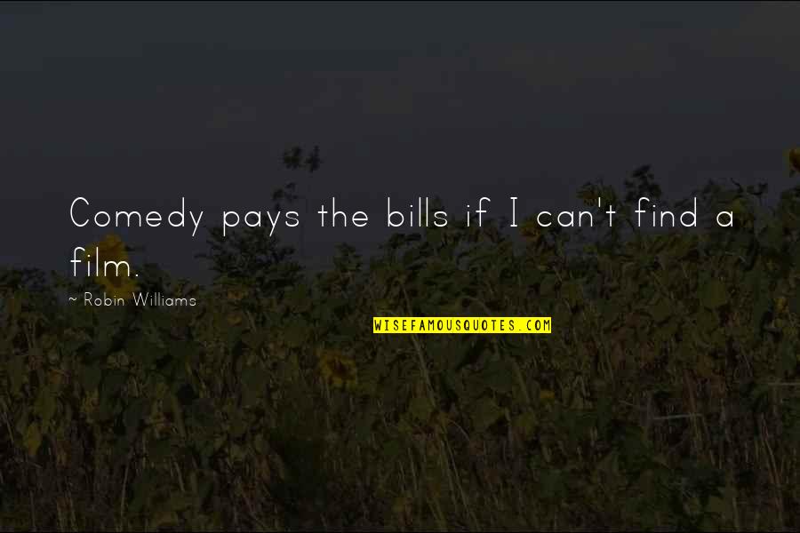 Find A Film By Quotes By Robin Williams: Comedy pays the bills if I can't find