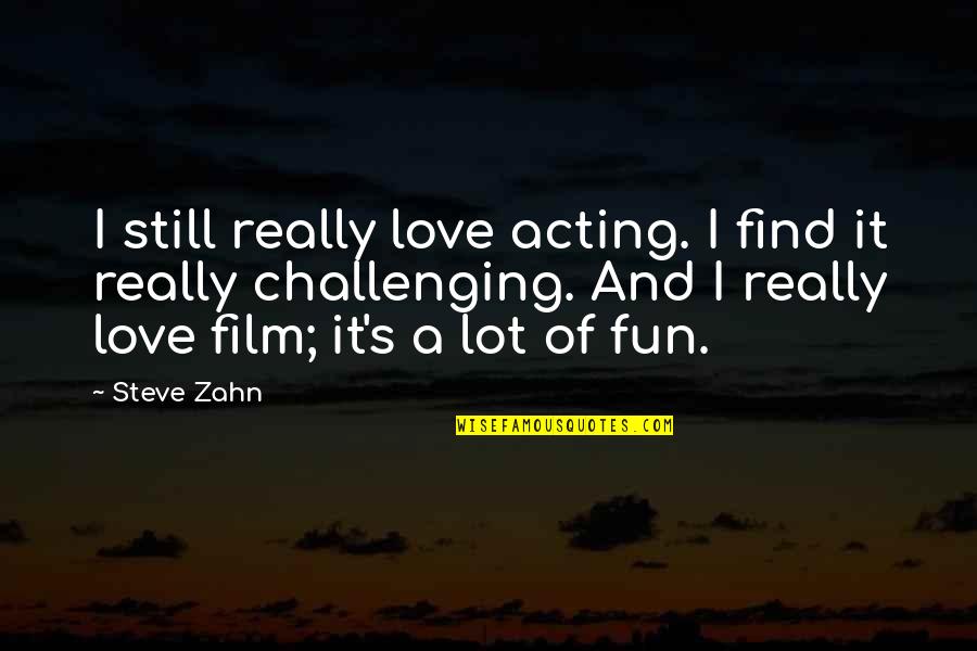 Find A Film By Quotes By Steve Zahn: I still really love acting. I find it