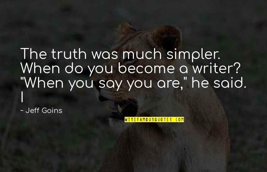 Find A Girl Who Quotes By Jeff Goins: The truth was much simpler. When do you Find A Girl Who Quotes By Jeff Goins: The truth was much simpler. When do you