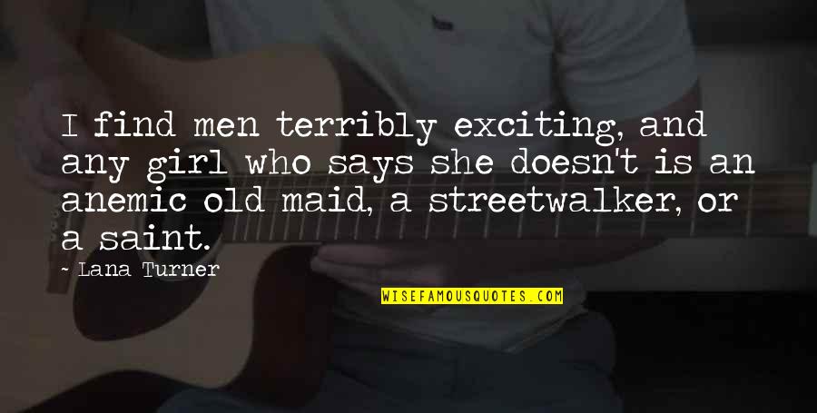 Find A Girl Who Quotes By Lana Turner: I find men terribly exciting, and any girl Find A Girl Who Quotes By Lana Turner: I find men terribly exciting, and any girl