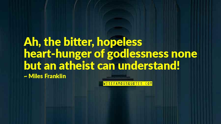 Find A Girl Who Quotes By Miles Franklin: Ah, the bitter, hopeless heart-hunger of godlessness none Find A Girl Who Quotes By Miles Franklin: Ah, the bitter, hopeless heart-hunger of godlessness none
