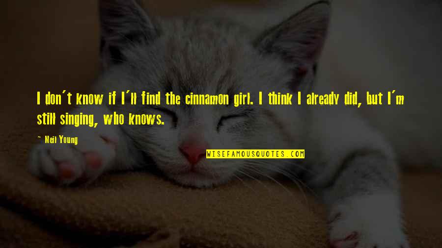 Find A Girl Who Quotes By Neil Young: I don't know if I'll find the cinnamon Find A Girl Who Quotes By Neil Young: I don't know if I'll find the cinnamon