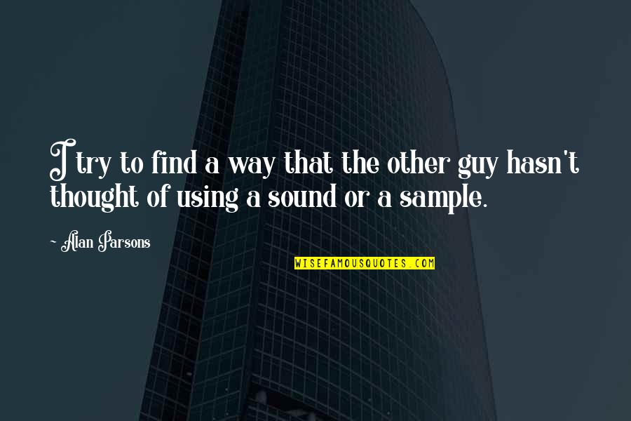 Find A Guy Quotes By Alan Parsons: I try to find a way that the