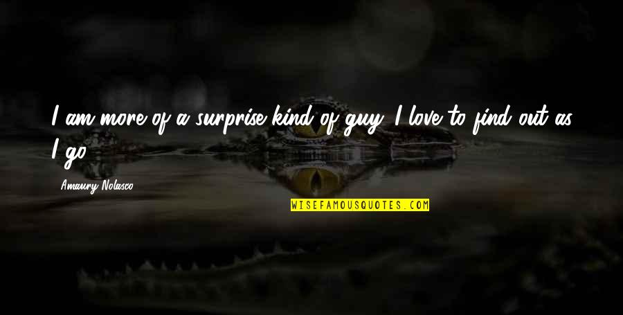 Find A Guy Quotes By Amaury Nolasco: I am more of a surprise kind of