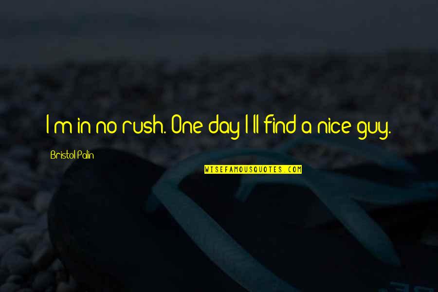 Find A Guy Quotes By Bristol Palin: I'm in no rush. One day I'll find