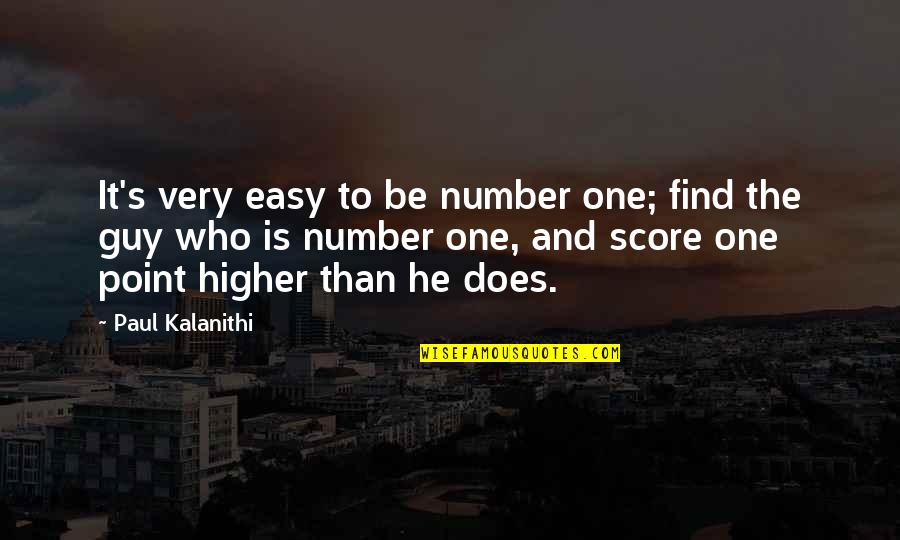 Find A Guy That Quotes By Paul Kalanithi: It's very easy to be number one; find
