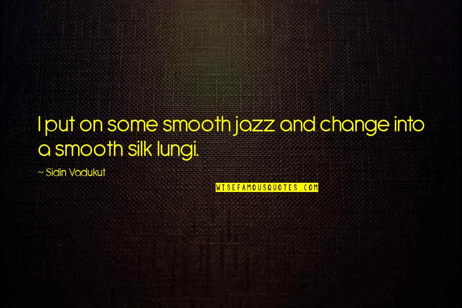 Find A Guy Who Ruins Your Lipstick Quotes By Sidin Vadukut: I put on some smooth jazz and change Find A Guy Who Ruins Your Lipstick Quotes By Sidin Vadukut: I put on some smooth jazz and change