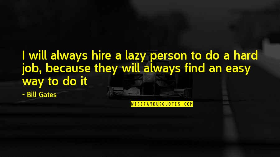 Find A Job Quotes By Bill Gates: I will always hire a lazy person to