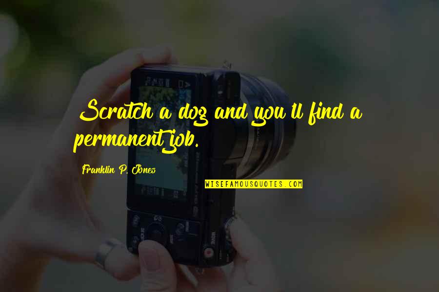 Find A Job Quotes By Franklin P. Jones: Scratch a dog and you'll find a permanent