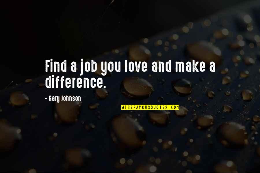Find A Job Quotes By Gary Johnson: Find a job you love and make a