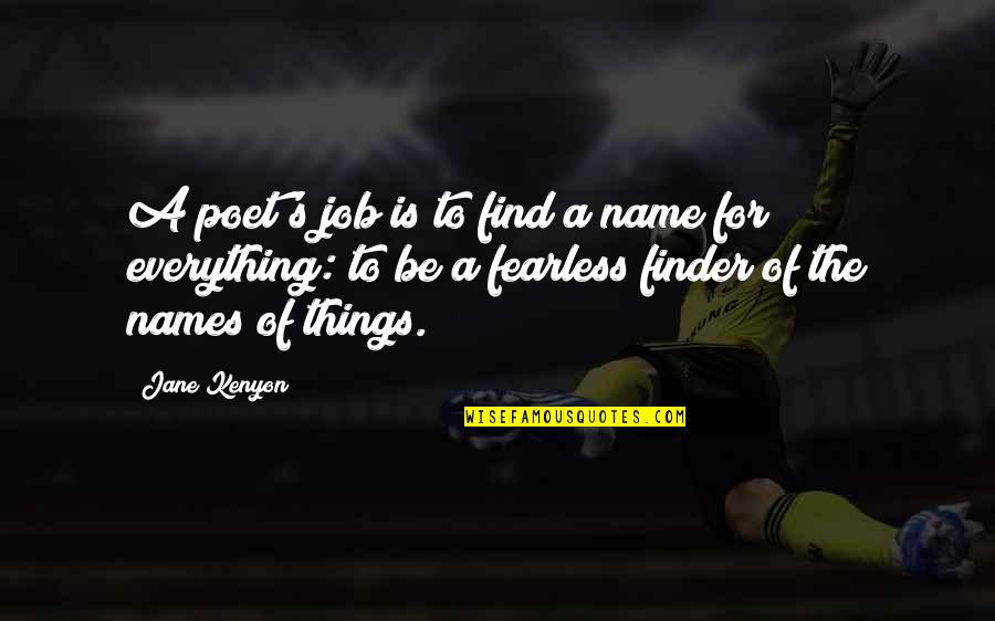 Find A Job Quotes By Jane Kenyon: A poet's job is to find a name