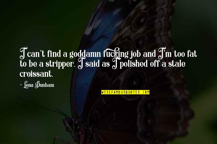 Find A Job Quotes By Lena Dunham: I can't find a goddamn fucking job and