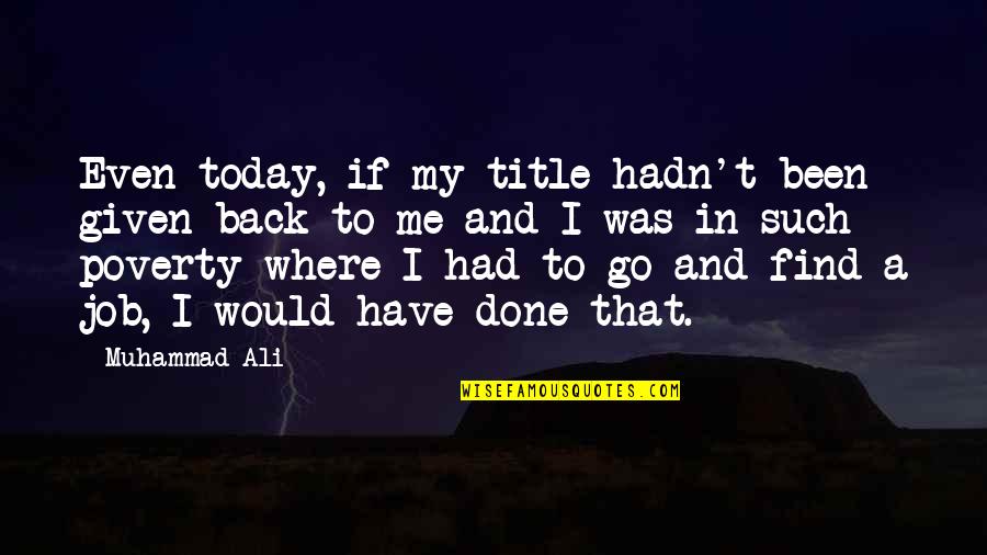 Find A Job Quotes By Muhammad Ali: Even today, if my title hadn't been given