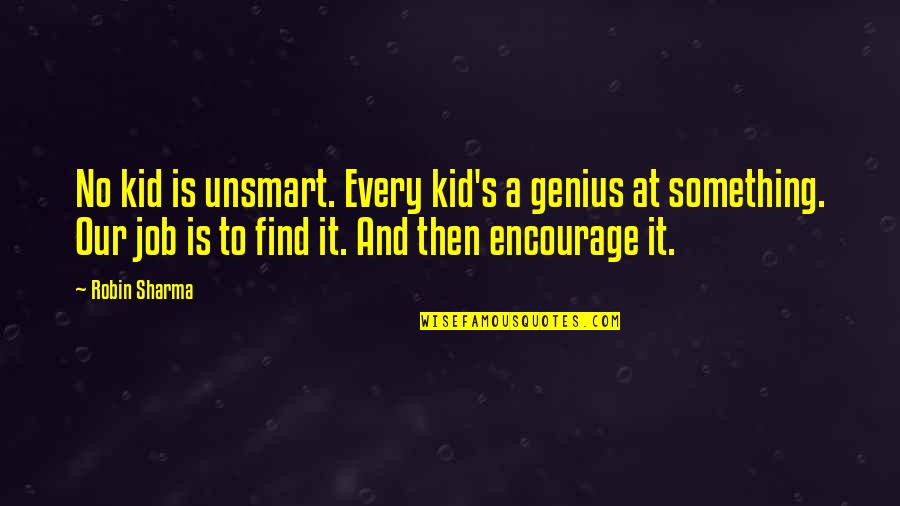 Find A Job Quotes By Robin Sharma: No kid is unsmart. Every kid's a genius
