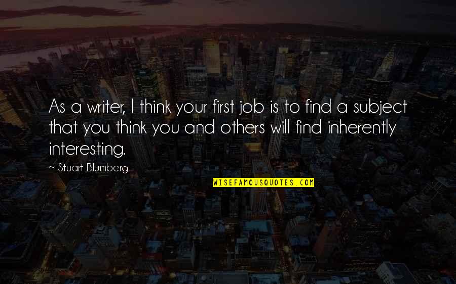 Find A Job Quotes By Stuart Blumberg: As a writer, I think your first job