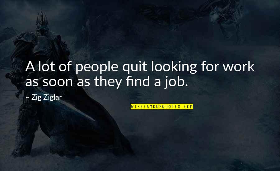 Find A Job Quotes By Zig Ziglar: A lot of people quit looking for work