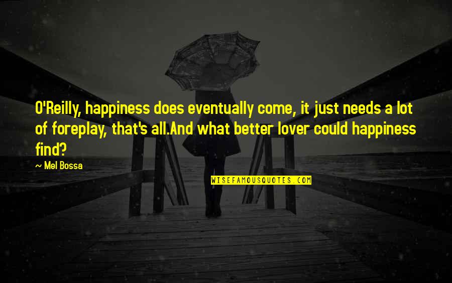 Find A Lover Quotes By Mel Bossa: O'Reilly, happiness does eventually come, it just needs