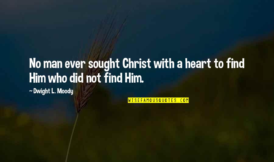 Find A Man Quotes By Dwight L. Moody: No man ever sought Christ with a heart