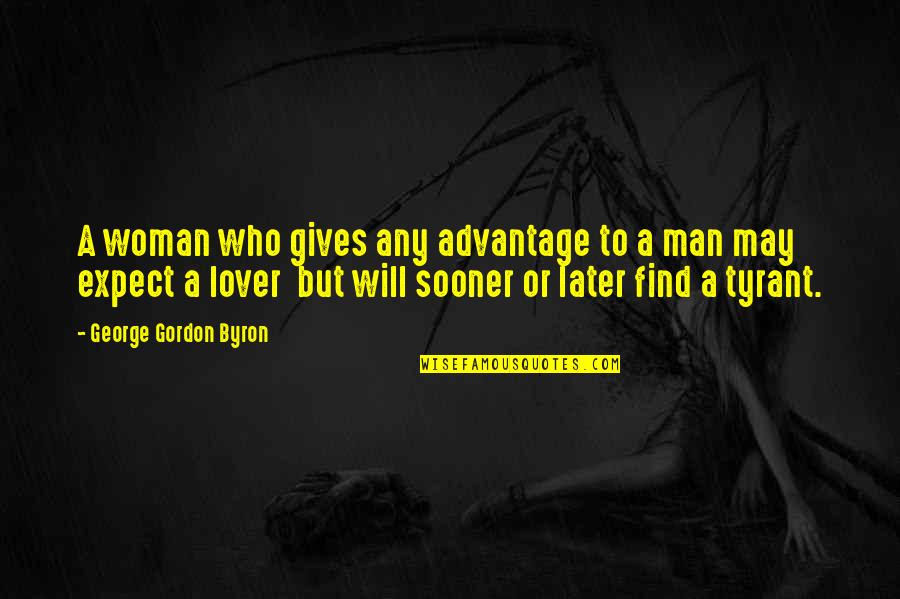Find A Man Quotes By George Gordon Byron: A woman who gives any advantage to a