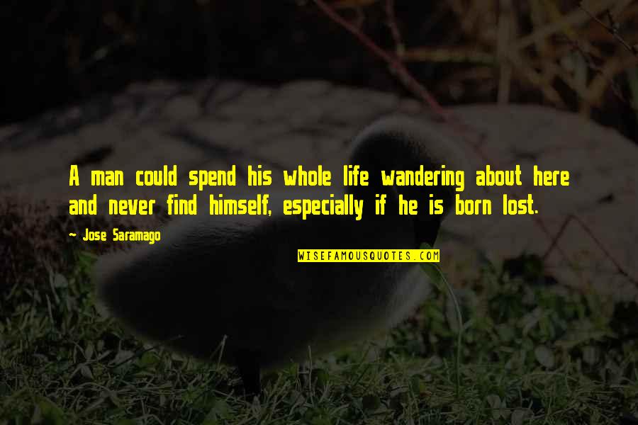 Find A Man Quotes By Jose Saramago: A man could spend his whole life wandering