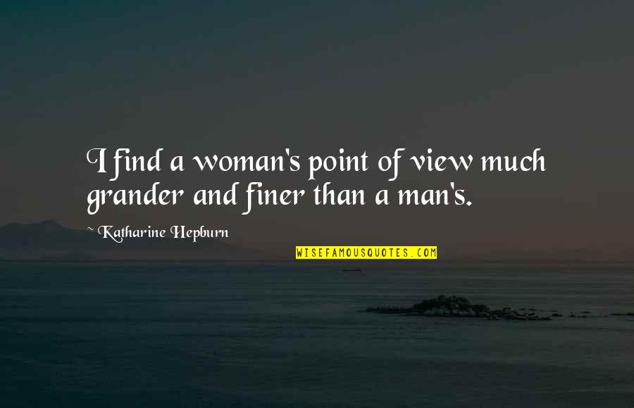 Find A Man Quotes By Katharine Hepburn: I find a woman's point of view much