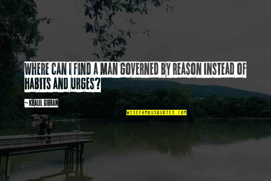 Find A Man Quotes By Khalil Gibran: Where can I find a man governed by