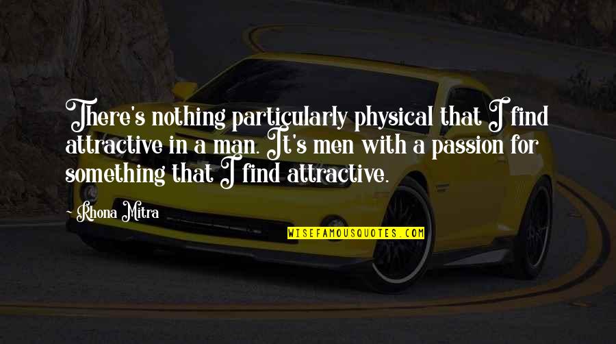 Find A Man Quotes By Rhona Mitra: There's nothing particularly physical that I find attractive