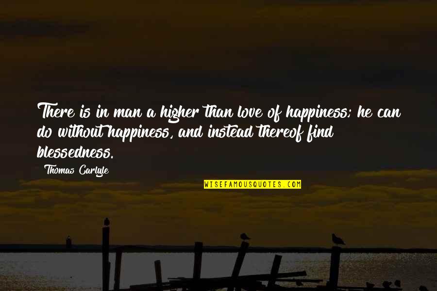 Find A Man Quotes By Thomas Carlyle: There is in man a higher than love