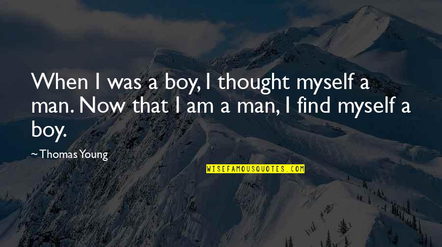 Find A Man Quotes By Thomas Young: When I was a boy, I thought myself