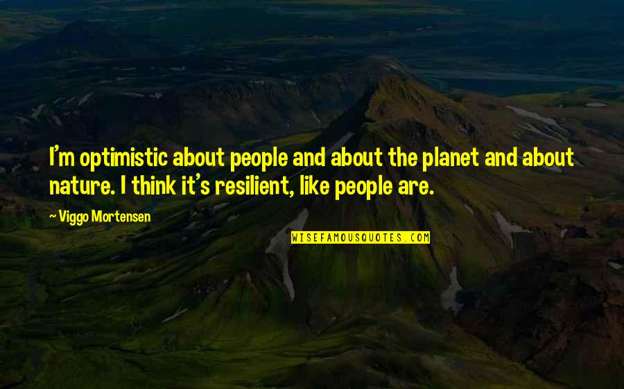 Find A Man Who Loves You More Quotes By Viggo Mortensen: I'm optimistic about people and about the planet