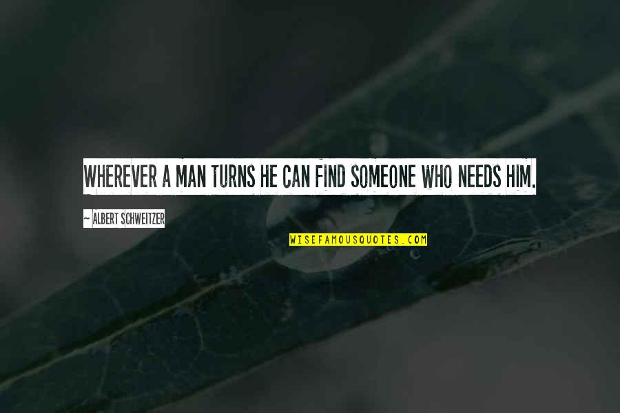 Find A Man Who Quotes By Albert Schweitzer: Wherever a man turns he can find someone