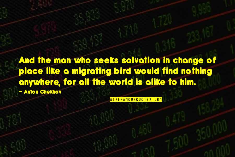 Find A Man Who Quotes By Anton Chekhov: And the man who seeks salvation in change