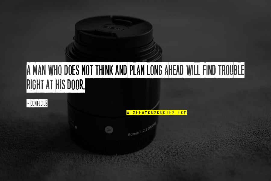 Find A Man Who Quotes By Confucius: A man who does not think and plan