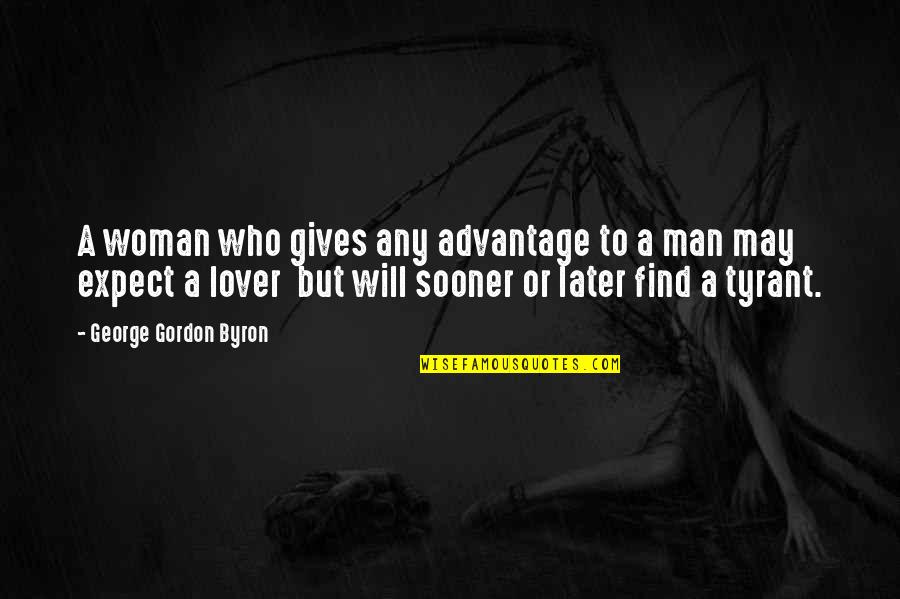 Find A Man Who Quotes By George Gordon Byron: A woman who gives any advantage to a